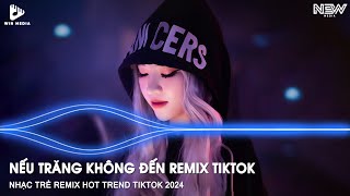 NẾU ÁNH TRĂNG KHÔNG ĐẾN REMIX FULL - NHẠC MÈO BÉO REMIX TIKTOK - NHẠC HOT TIKTOK REMIX