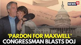 Epstein Files LIVE | Congressman Blasts DOJ Over Ghislaine Maxwell Pardon | Trump Epstein | N18G