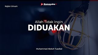 Kajian Umum : Allah Tidak Ingin Diduakan - Ustadz M Abduh Tuasikal