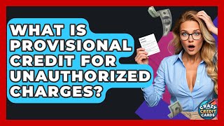 What Is Provisional Credit For Unauthorized Charges? - Crazy About Credit Cards