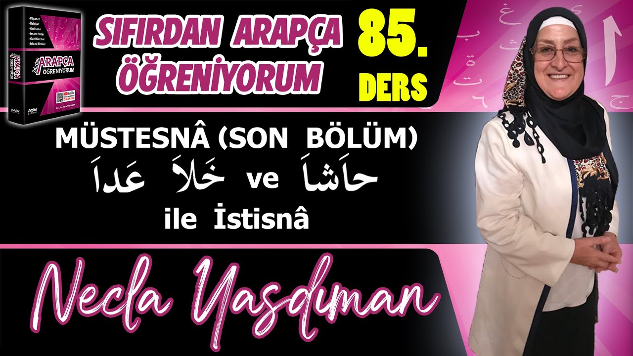 Sıfırdan Arapça Öğreniyorum 85.DERS(MÜSTESNÂ SON BÖLÜM خَلاَ عَداَ ve حاَشاَ ile İstisnâ)-N.Yasdıman