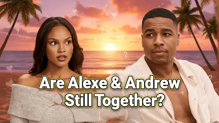 Are Alexe & Andrew Still Together? Bachelor In Paradise Season 10 Update