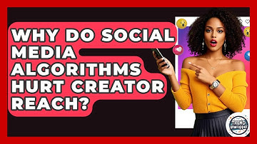 Why Do Social Media Algorithms Hurt Creator Reach? - Trend Unwrapper