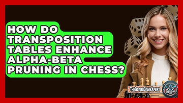 How Do Transposition Tables Enhance Alpha-Beta Pruning In Chess? - The Board Game Xpert