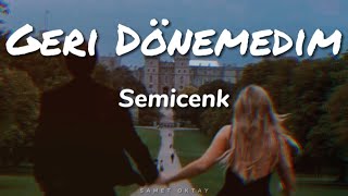 Semicenk - Geri Dönemedim ( Lyrics - Sözleri )