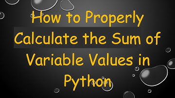 How to Properly Calculate the Sum of Variable Values in Python