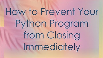 How to Prevent Your Python Program from Closing Immediately