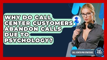 Why Do Call Center Customers Abandon Calls Due To Psychology? - Call Center Pro Strategies