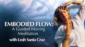 Embodied Flow: A Guided Moving Meditation - With Leah Santa Cruz