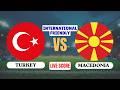 🔴 LIVE: Turkiye vs North Macedonia | International Friendly Football Match | Live Score Updates