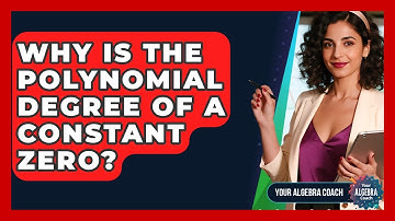 Why Is The Polynomial Degree Of A Constant Zero? - Your Algebra Coach