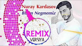 Nuray Kardashov - Bizim Nəğməmiz (Remix Version)