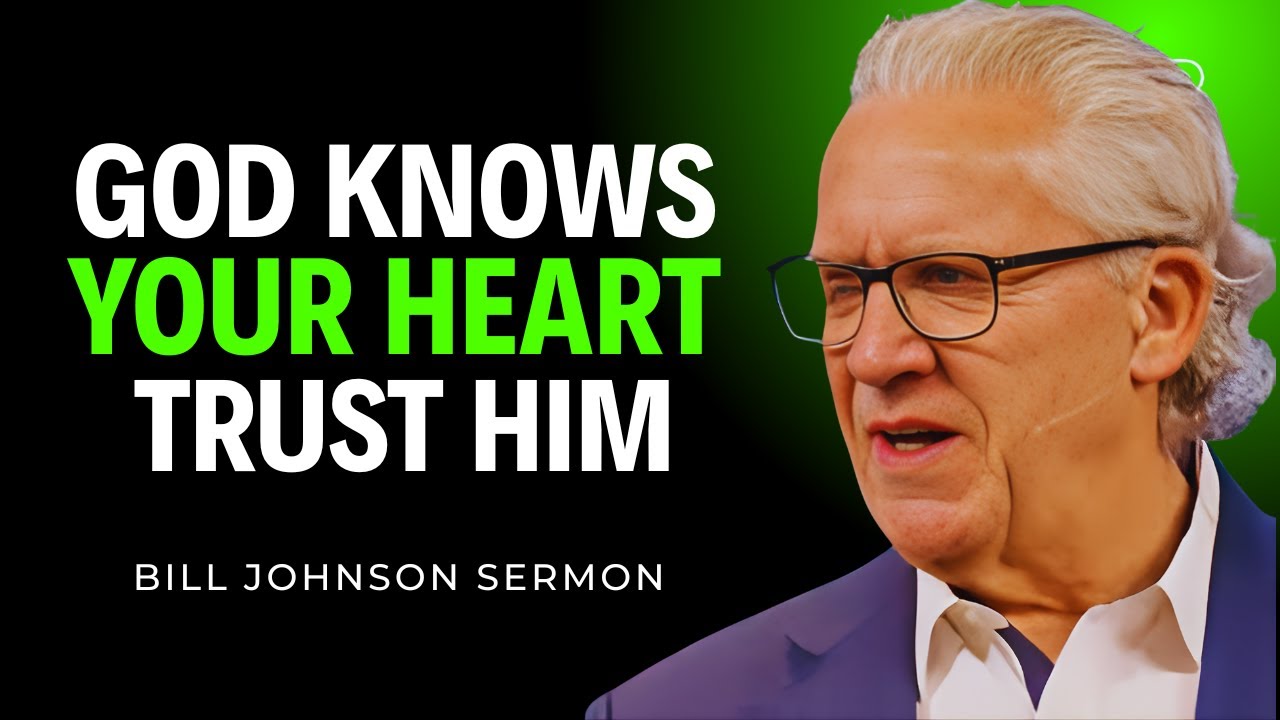 God Knows Your Heart Trust Him - Inspire By Bill Johnson