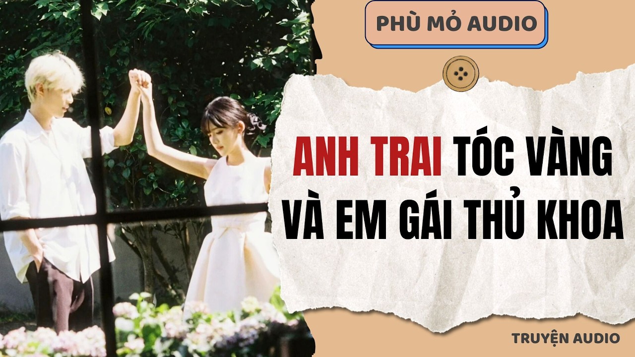 Anh trai tóc vàng và em gái thủ khoa | Full audio