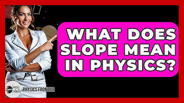What Does Slope Mean In Physics? - Physics Frontier