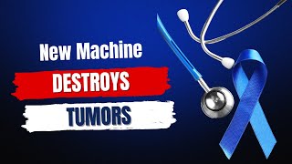 New Machine Destroys Tumors, Ignites The Immune System