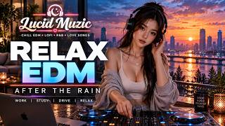 EDM Relax #39 🌧️ After the Rain | Relaxing Chill EDM for Work, Study & Late Nights