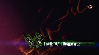 Video thumbnail of "FYAHBWOY - Reggae Vybz - (LYRICS VIDEO)"