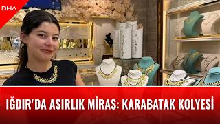Iğdır'da asırlık miras: Karabatak kolyesi