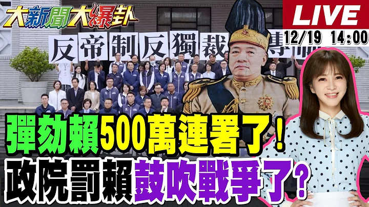 【#大新聞大爆卦】民怨炸鍋!彈劾賴清德破500萬連署!吳子嘉爆美國有一半不挺威廉了!政院要罰威廉鼓吹戰爭100萬了!綠大法官違法要毀綠2026了!20251219 @大新聞大爆卦HotNewsTalk