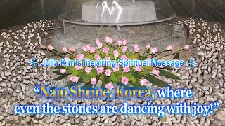 “Naju Shrine, Korea, where even the stones are dancing with joy!” (Julia Kim's spiritual message)