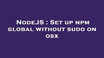 NodeJS : Set up npm global without sudo on osx