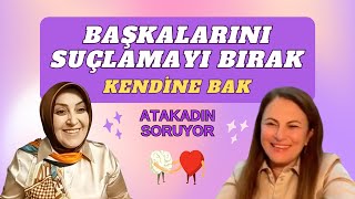 Başkalarını Suçlamayı Bırak Kendine Bak- Atakadın Soruyor 2