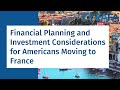 Financial Planning and Investment Considerations for Americans Moving to France