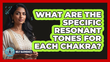 What Are The Specific Resonant Tones For Each Chakra? - Holy Harmonies