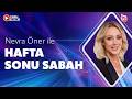 #CANLI | Nevra Öner ile Hafta Sonu Sabah