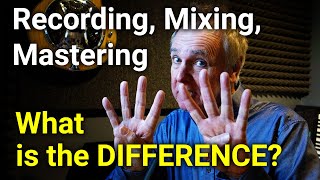 What is the difference between recording, mixing, and mastering?