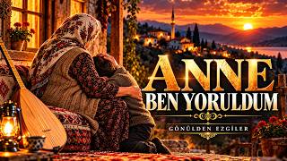 Anne Ben Yoruldum - Yüreğe Dokunan Anne Türküsü Gönülden Ezgiler