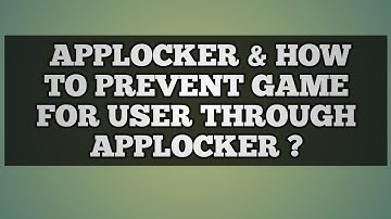 What is Applocker.? How to prevent game for user through Applocker.?