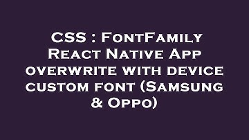 CSS : FontFamily React Native App overwrite with device custom font (Samsung & Oppo)
