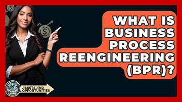 What Is Business Process Reengineering (BPR)? - AssetsandOpportunity.org