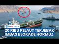 20.000 Pelaut Terjebak akibat Blokade Selat Hormuz Serangan Drone dan Rudal Masih Adu Banteng
