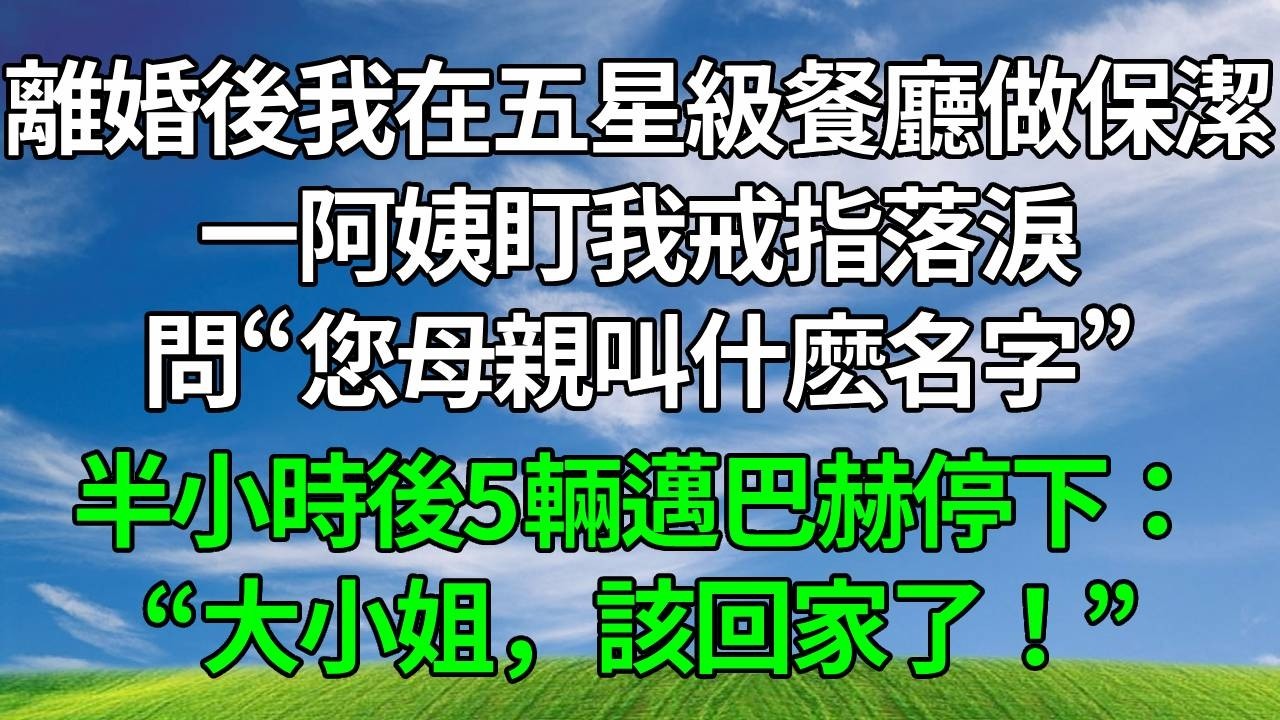 離婚後我在五星級餐廳做保潔，一阿姨盯我戒指落淚，問“您母親叫什麽名字”，半小時後5輛邁巴赫停下：“大小姐，該回家了！”#生活經驗 #正能量 #故事分享 #故事頻道 #為人處世 #人生感悟 #情感