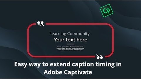 Easy way to extend caption timing in Adobe Captivate