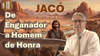 LIÇÃO 11 - JACÓ: DE ENGANADOR A HOMEM DE HONRA - PR. ELSO RODRIGUES