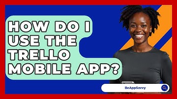 How Do I Use The Trello Mobile App? - Be App Savvy