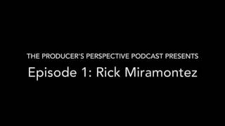 The Producer's Perspective Podcast, Episode 1: Rick Miramontez