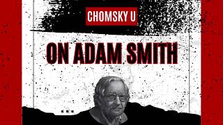 Noam Chomsky on Adam Smith Chomsky U