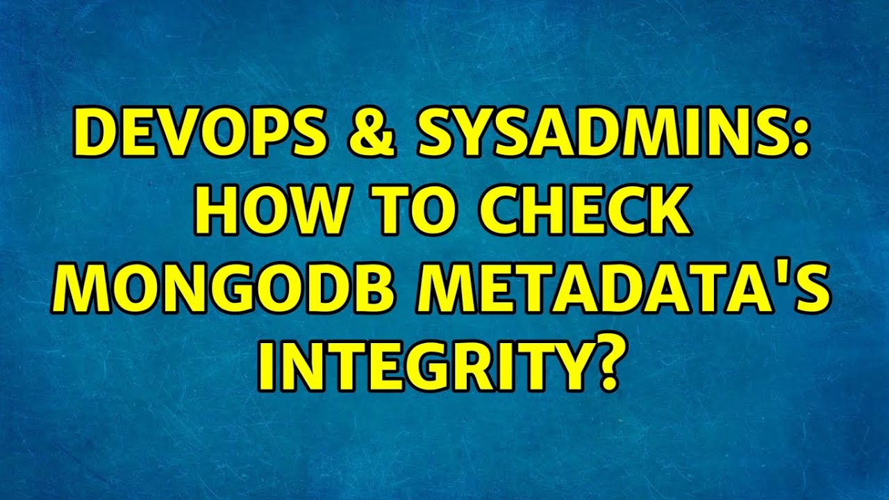 devops-sysadmins-how-to-check-mongodb-metadata-s-integrity-2