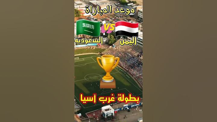 موعد مباراة اليمن والسعودية في بطولة غرب آسيا والتوقيت ⚽