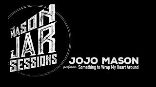 JoJo Mason - Something To Wrap My Heart Around - Mason Jar Session