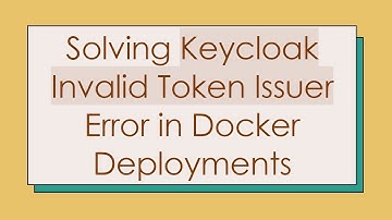 Solving Keycloak Invalid Token Issuer Error in Docker Deployments