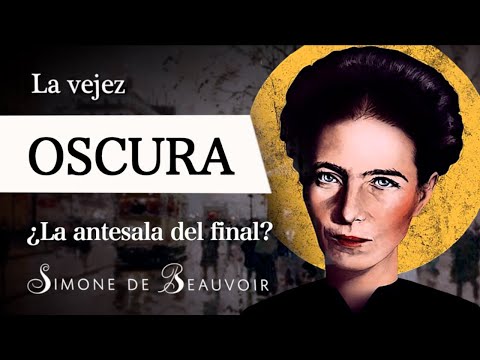 LA VEJEZ OSCURA (Simone de Beauvoir) - Sobre la ANTESALA del FINAL en la Filosofía EXISTENCIALISTA