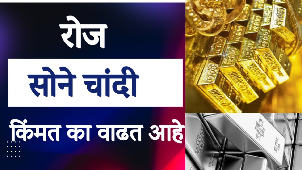 सोने चांदी ची किंमत रोज का वाढत आहे | why gold silver rate increased day by day
