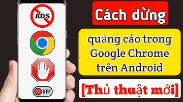 Cách Tắt Trình chặn Quảng cáo Trong Google Chrome Trên Android Mới 2024|Dừng quảng cáo Google Chrome