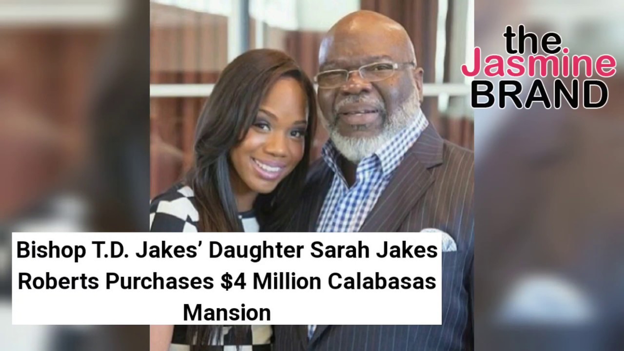 Bishop T.D. Jakes' Daughter Sarah Jakes Roberts Purchases $4 Million ...